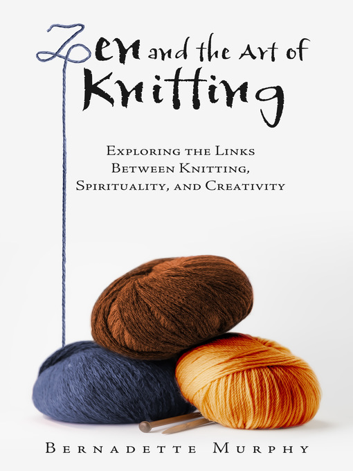 Title details for Zen and the Art of Knitting by Bernadette Murphy - Available